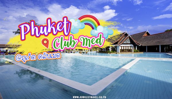 เที่ยวภูเก็ต กับรีสอร์ทคลับเมดไทยๆ : รีวิว Club Med Phuket