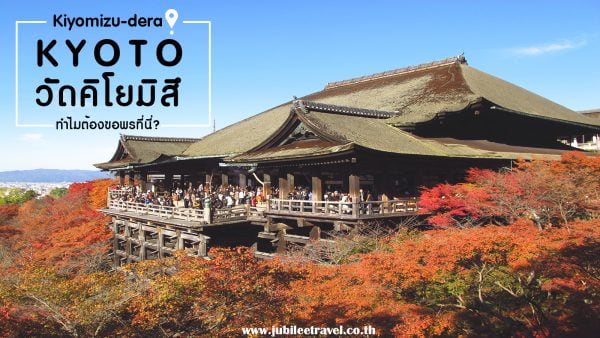 วัดคิโยมิสึ : วัดน้ำใส Kiyomizu Temple ไหว้พระขอพร ชมใบไม้เปลี่ยนสีที่วัดศักดิ์สิทธิ์แห่งเมืองเกียวโต