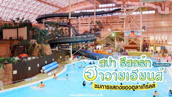 สปา รีสอร์ท ฮาวายเอียนส์ : สนุกไปกับสวนน้ำสไตล์ฮาวาย ชมการแสดงฮูล่าเกิร์ลส์ ที่เมืองอิวากิ ฟุกุชิมะ