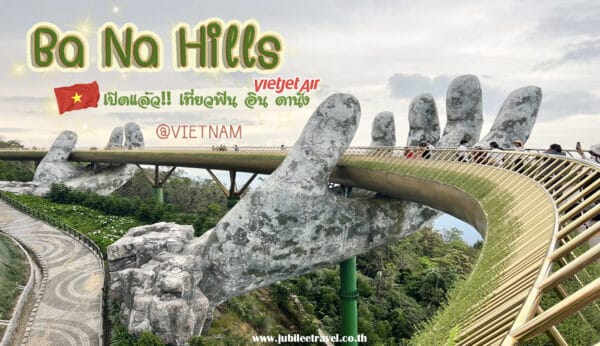 บานาฮิลล์ : สะพานมือยักษ์ เที่ยวเวียดนามสไตล์ฝรั่งเศส