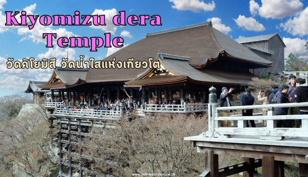 วัดคิโยมิสึ วัดน้ำใส แห่งเกียวโต : KIYOMIZU DERA TEMPLE