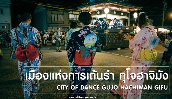 เมืองแห่งการเต้นรำ กุโจฮาจิมัง : City of Dance Gujo Hachiman GIFU