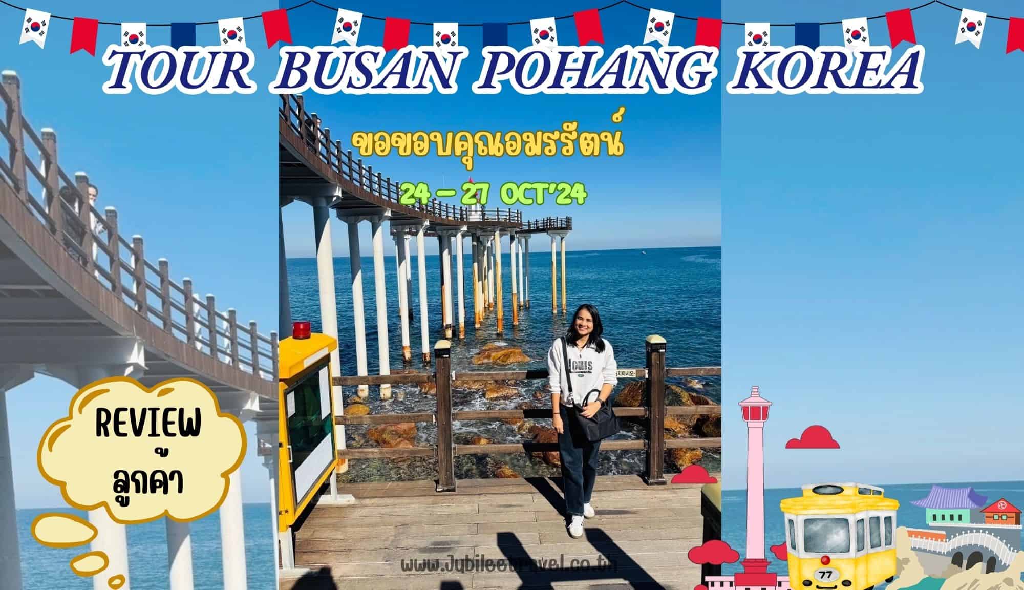 รีวิวจากลูกค้า : ขอขอบคุณ คุณอมรรัตน์ Tour Busan Pohang Korea 24 – 27 Oct’ 24
