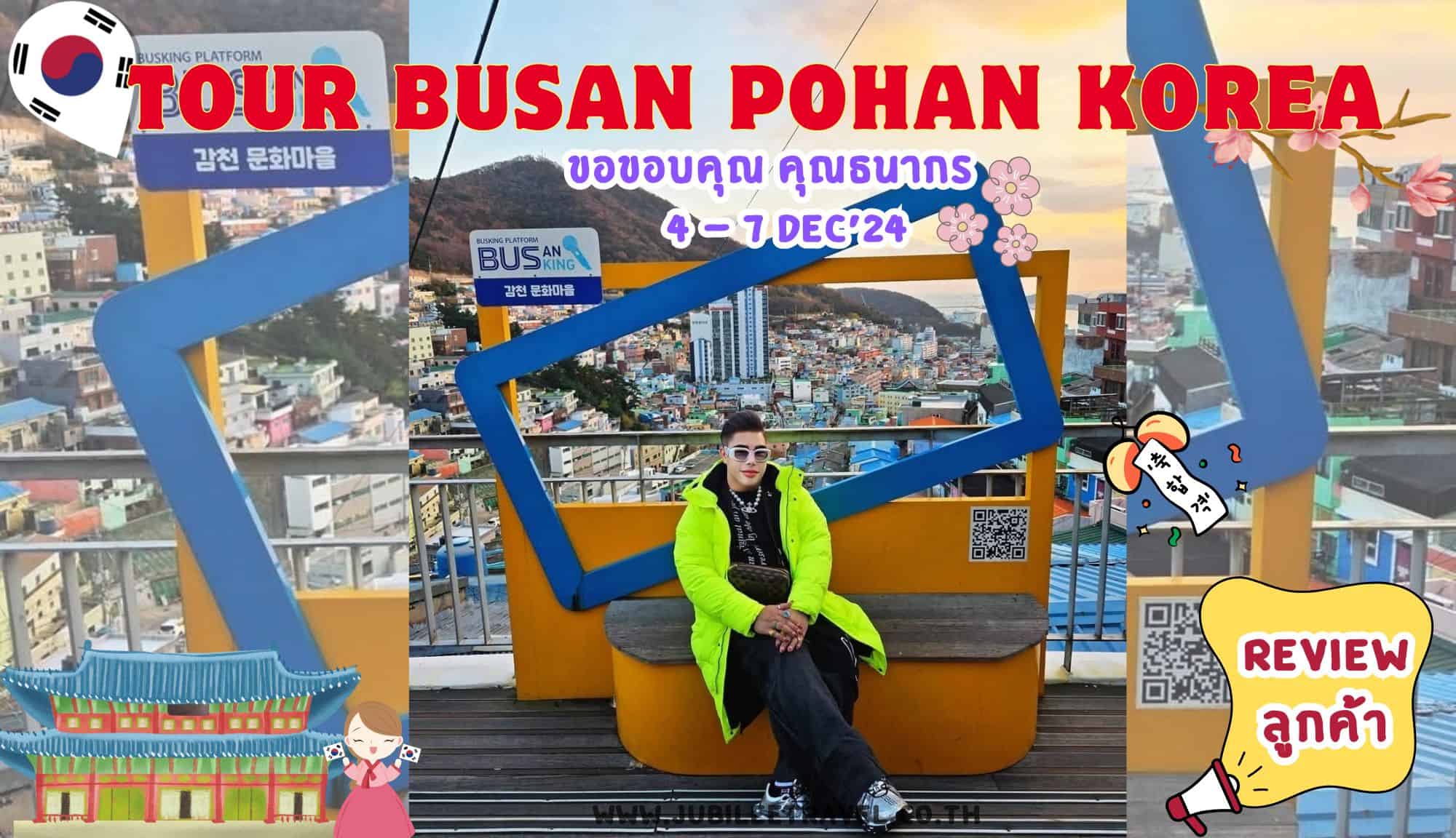 รีวิวจากลูกค้า : ขอขอบคุณ คุณธนากร Tour Busan Pohang Korea 4 -7 Dec’ 24