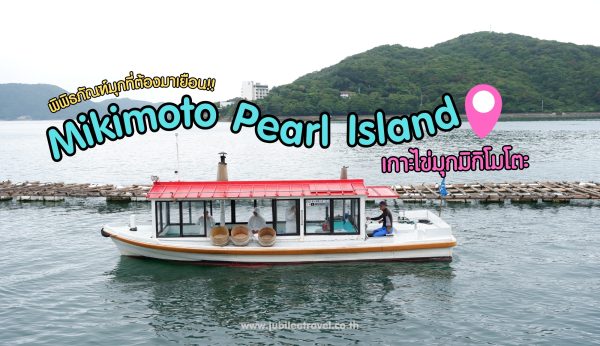 Mie : Mikimoto Pearl Island พิพิธภัณฑ์มุกที่ต้องมาเยือน