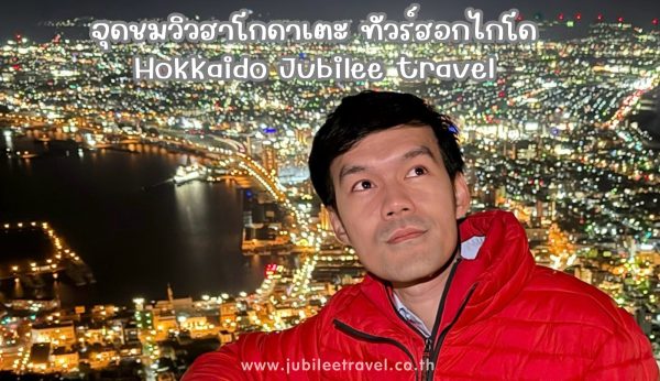 รีวิวจุดชมฮาโกดาเตะ ทัวร์ฮอกไกโด Hokkaido Jubilee travel